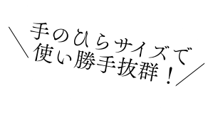 手のひらサイズで使い勝手抜群！